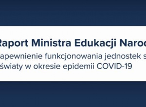 Raport Ministra Edukacji Narodowej na temat funkcjonowania szkół i placówek oświatowych w okresie COVID-19